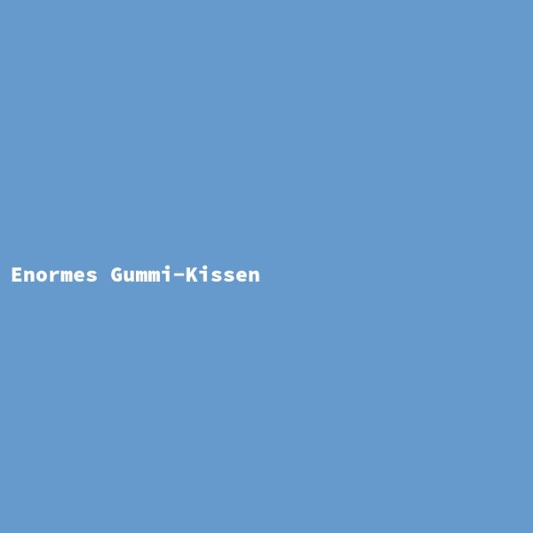 Enormes Gummi-Kissen