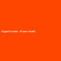 Gigantischer Eisen-Stuhl